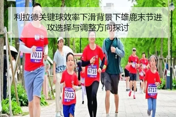 利拉德关键球效率下滑背景下雄鹿末节进攻选择与调整方向探讨